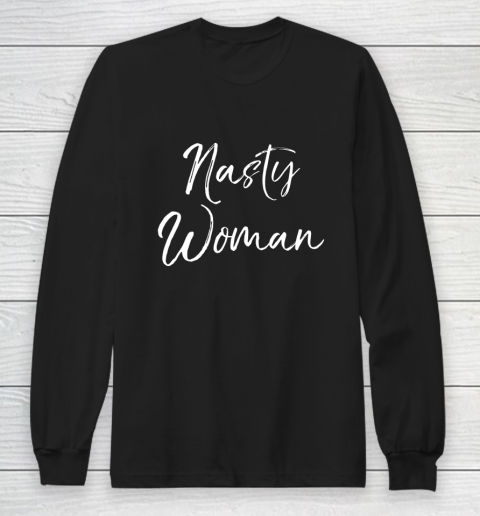 Nasty Woman Shirt Funny 2020 Girl Quote Long Sleeve T-Shirt