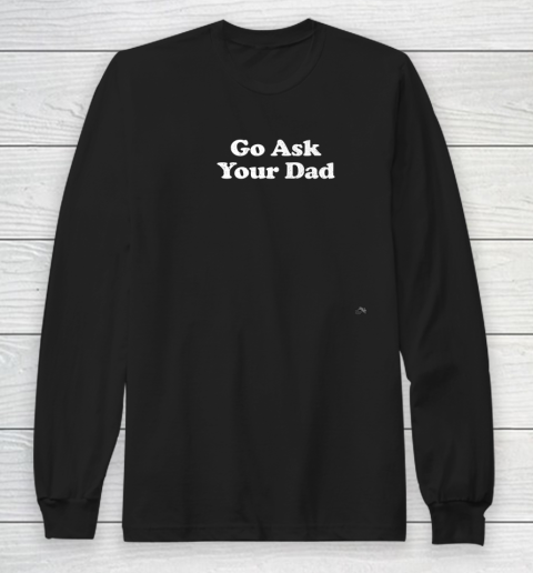 Go Ask Your Dad Funny Mom Long Sleeve T-Shirt