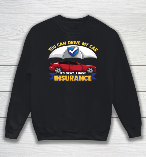 Funny You Can Drive My Car It s Okay I Have Insurance Sweatshirt