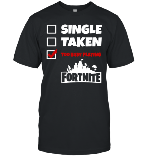 oxpb single taken too busy playing fortnite battle royale shirts jersey t shirt 60 front black