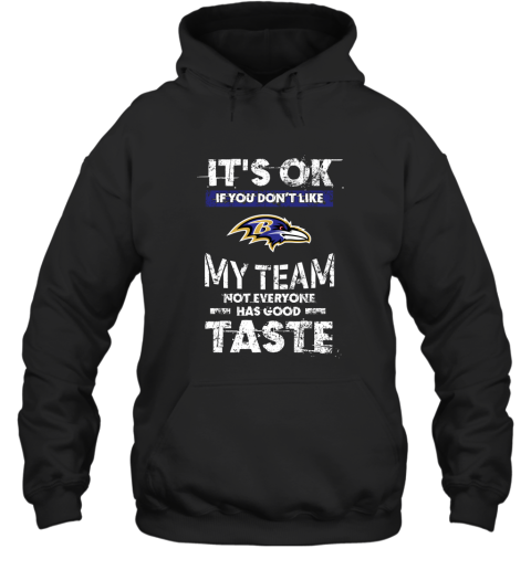 Baltimore Ravens Nfl Football Its Ok If You Dont Like My Team Not Everyone Has Good Taste Hoodie