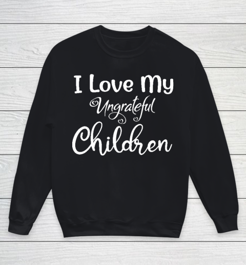 I Love My Ungrateful Children Mother's Day Gift Youth Sweatshirt