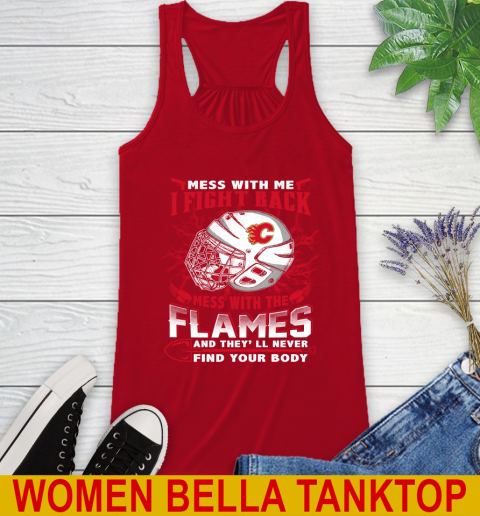 NHL Hockey Calgary Flames Mess With Me I Fight Back Mess With My Team And They'll Never Find Your Body Shirt Racerback Tank 4