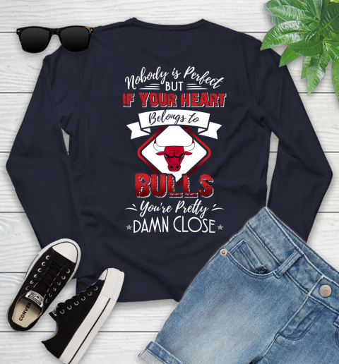 NBA Basketball Chicago Bulls Nobody Is Perfect But If Your Heart Belongs To Bulls You're Pretty Damn Close Shirt Youth Long Sleeve 2