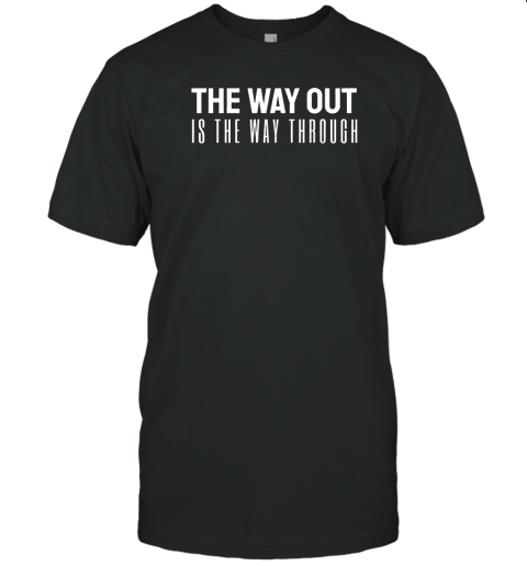 The Way Out Is The Way Through T-Shirt