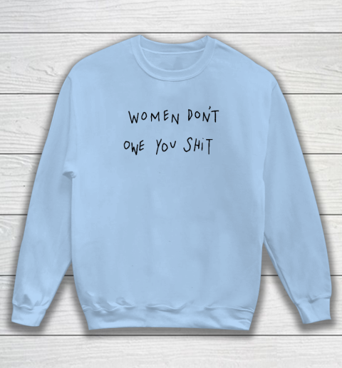 Women Don't Owe You Shit Shirt  Feminist Sweatshirt 4