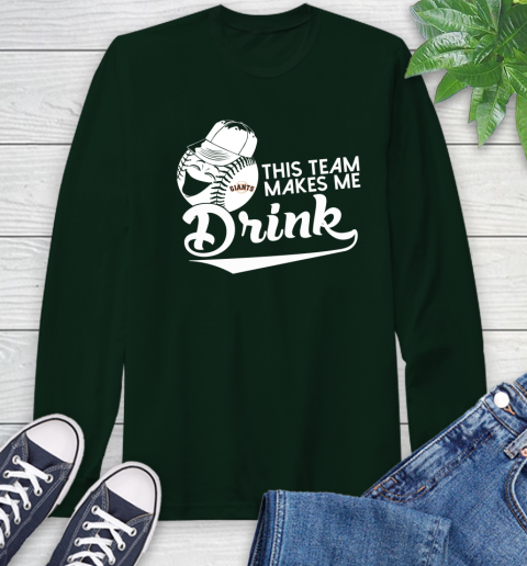 San Francisco Giants MLB Baseball This Team Makes Me Drink Adoring Fan Long Sleeve T-Shirt 7