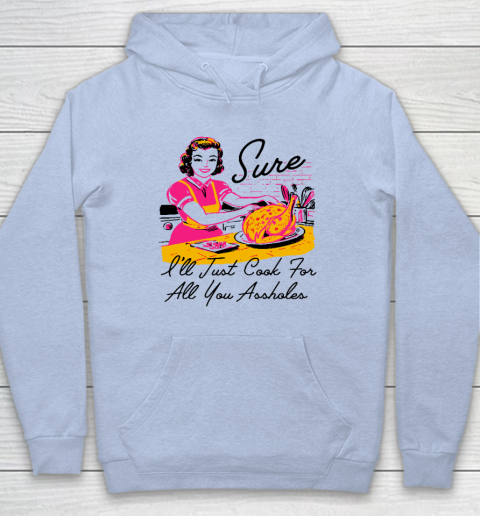 Sure I'll Just Cook For All You Asshole Lady Thanksgiving Hoodie 5