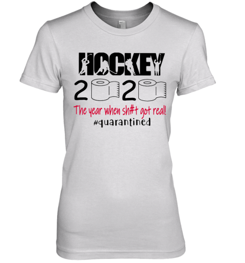 Hockey 2020 The Year When Shit Got Real Quarantined Toilet Paper Premium Women's T-Shirt