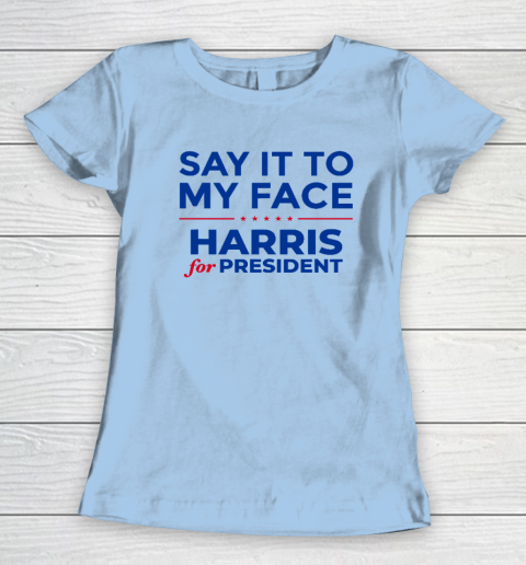 Say It To My Face Shirt Harris For President Women's T-Shirt 4