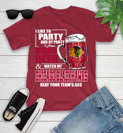 NHL I Like To Party And By Party I Mean Drink Beer And Watch My Chicago Blackhawks Beat Your Team's Ass Hockey Youth T-Shirt 14