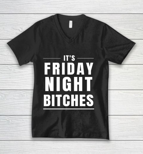 It s Friday Night Bitches Funny Party V-Neck T-Shirt
