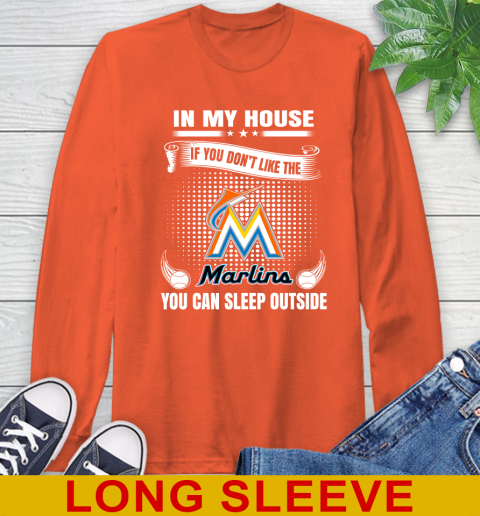 Miami Marlins MLB Baseball In My House If You Don't Like The  Marlins You Can Sleep Outside Shirt Long Sleeve T-Shirt 4