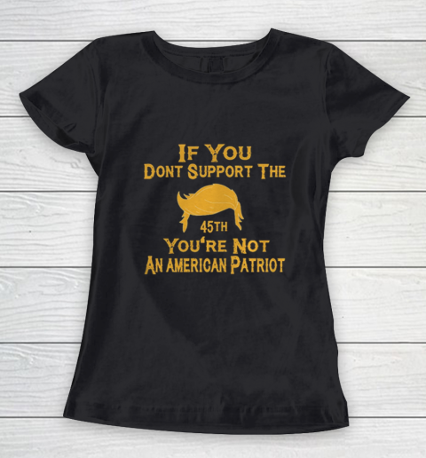 If You Dont Support The 45th Youre Not An American Patriot Women's T-Shirt