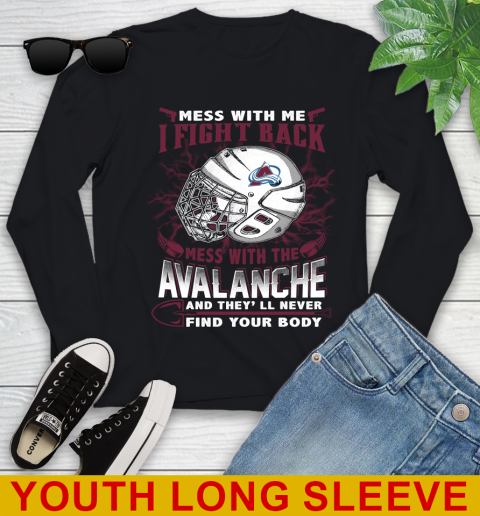 NHL Hockey Colorado Avalanche Mess With Me I Fight Back Mess With My Team And They'll Never Find Your Body Shirt Youth Long Sleeve