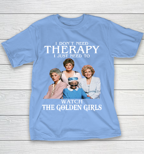 Golden Girls Tshirt I Don't Need Therapy I Just Need To Watch The Golden Girls Youth T-Shirt 8