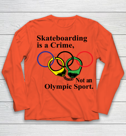 Skateboarding Is A Crime Not An Olympic Sport tshirt Youth Long Sleeve 2