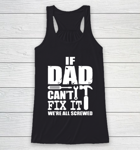 Father's Day Funny Gift Ideas Apparel  If Dad cant fix it we Racerback Tank