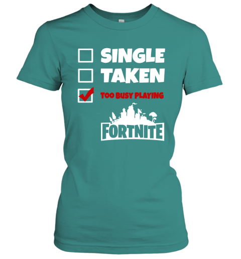 4bry single taken too busy playing fortnite battle royale shirts ladies t shirt 20 front tropical blue