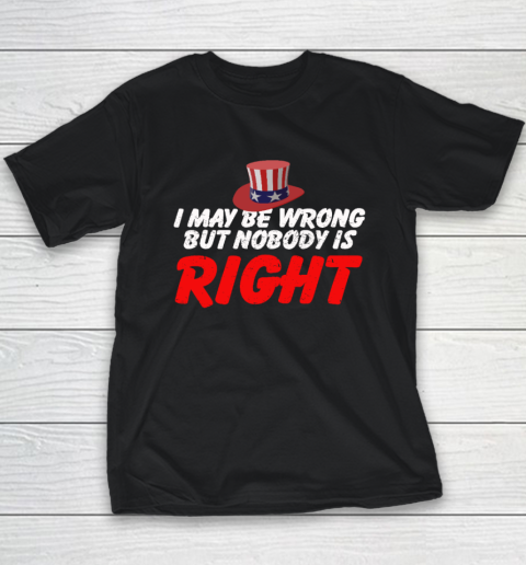 I May Be Wrong But Nobody Is Right Youth T-Shirt