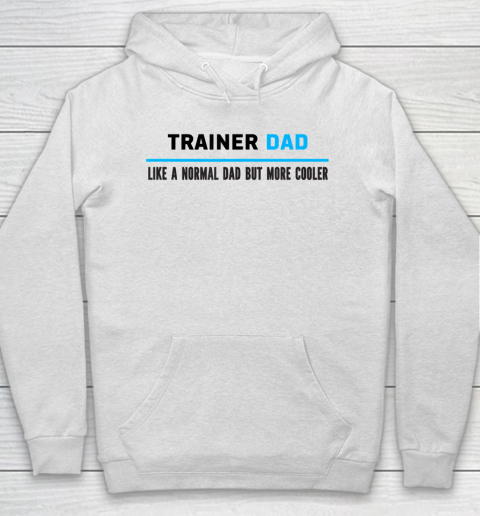 Father gift shirt Mens Trainer Dad Like A Normal Dad But Cooler Funny Dad's T Shirt Hoodie