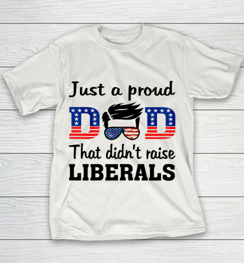 Just A Proud Dad That Didn t Raise Liberals Youth T-Shirt