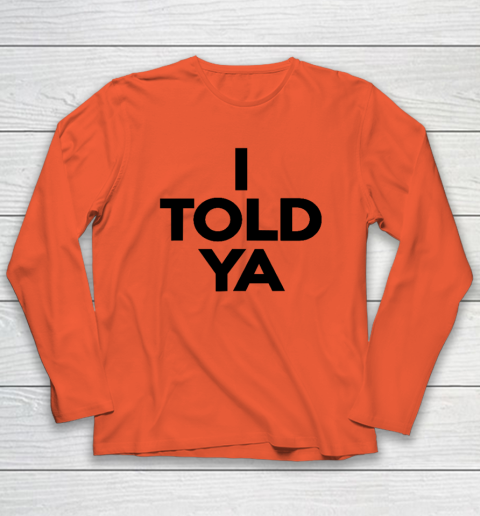 I Told Ya  Tennis  I Told You Long Sleeve T-Shirt 3