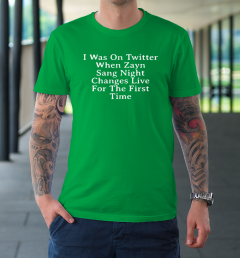 I Was On Twitter When Zayn Sang Night Changes Live For The First Time T-Shirt 5