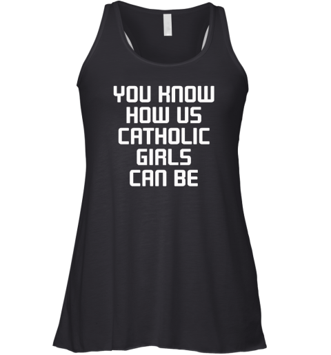 You Know How Us Catholic Girls Can Be Racerback Tank