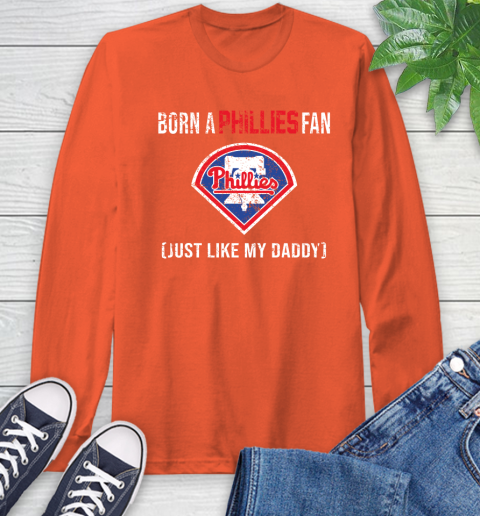MLB Baseball Philadelphia Phillies Loyal Fan Just Like My Daddy Shirt Long Sleeve T-Shirt 4