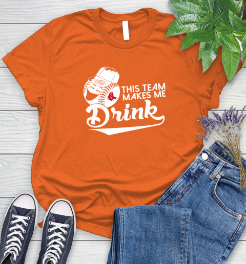MLB Baseball This Team Makes Me Drink Adoring Fan Boston Red Sox Women's T-Shirt 3