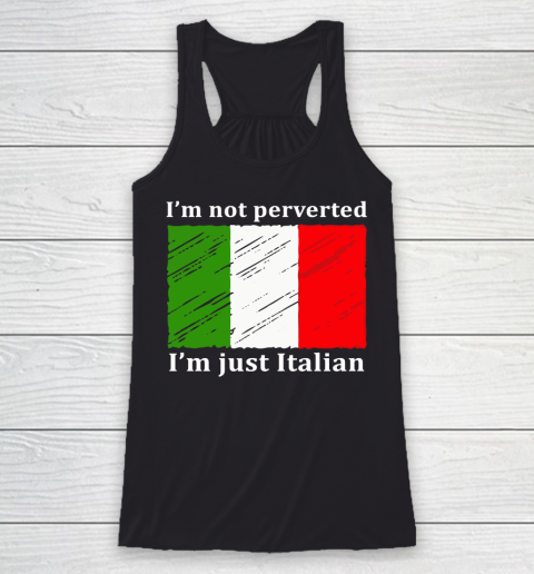 I'm Not Perverted I'm Just Italian Racerback Tank