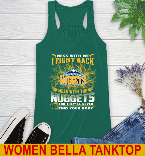 NBA Basketball Denver Nuggets Mess With Me I Fight Back Mess With My Team And They'll Never Find Your Body Shirt Racerback Tank 5