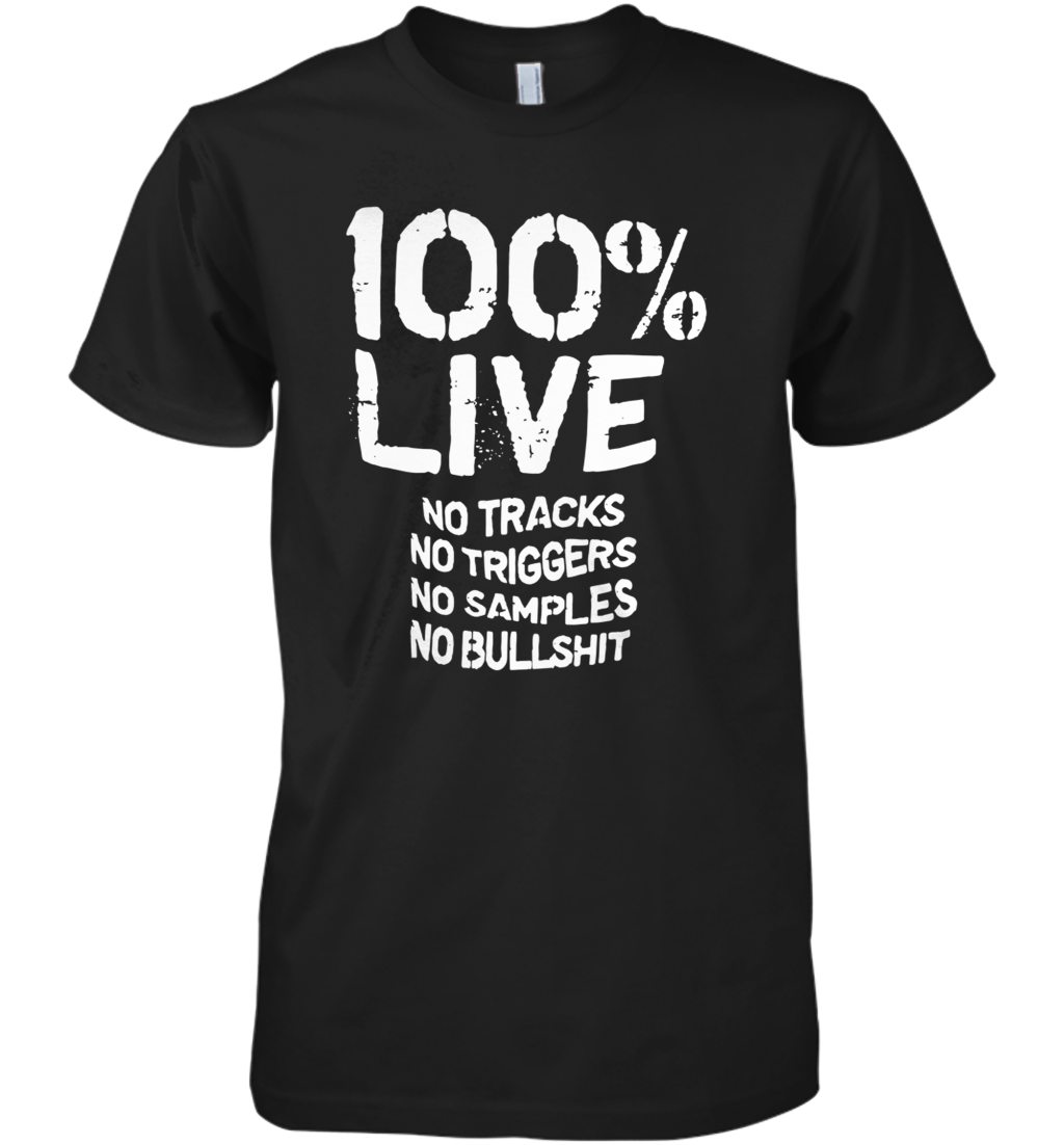 100% Live No Tracks No Triggers No Samples No Bullshit shirt_back Premium Men's T-Shirt