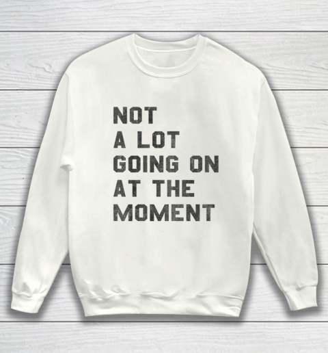 Taylor Swift Not A Lot Going On At The Moment Sweatshirt