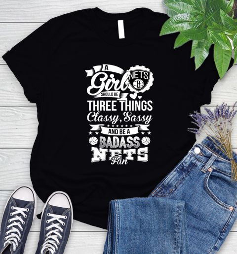 Brooklyn Nets NBA A Girl Should Be Three Things Classy Sassy And A Be Badass Fan Women's T-Shirt