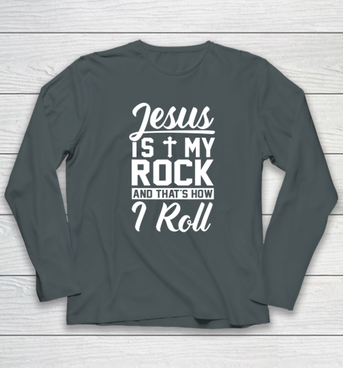 Jesus Is My Rock And That's How I Roll  Christian Long Sleeve T-Shirt 9