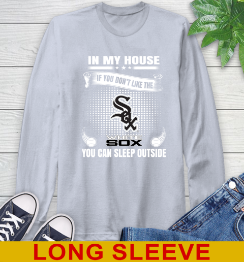 Chicago White Sox MLB Baseball In My House If You Don't Like The White Sox You Can Sleep Outside Shirt Long Sleeve T-Shirt 6