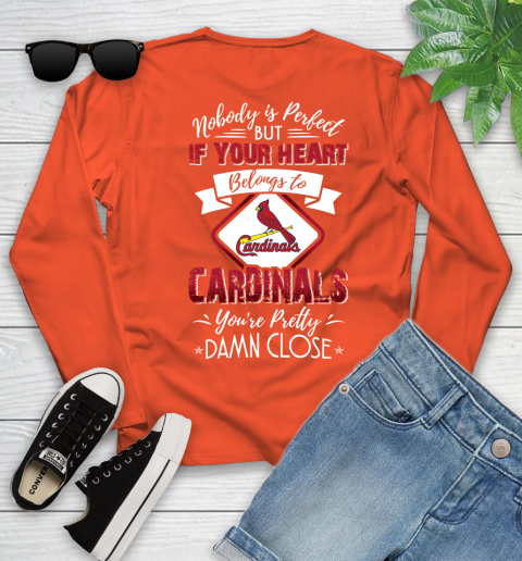 MLB Baseball St.Louis Cardinals Nobody Is Perfect But If Your Heart Belongs To Cardinals You're Pretty Damn Close Shirt Youth Long Sleeve 3