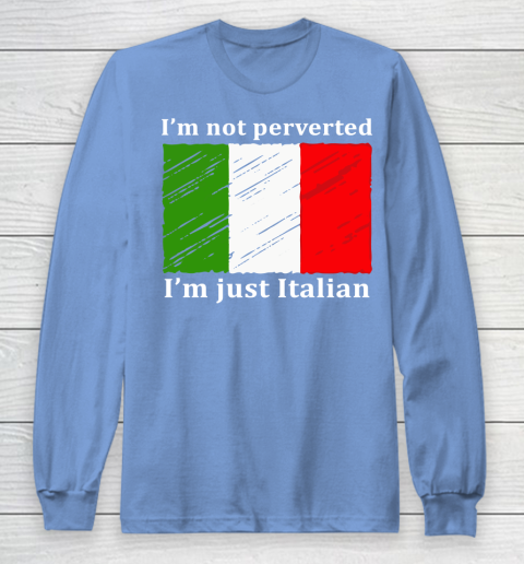 I'm Not Perverted I'm Just Italian Long Sleeve T-Shirt 8