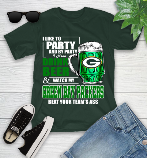 NFL I Like To Party And By Party I Mean Drink Beer and Watch My Green Bay Packers Beat Your Team's Ass Football Youth T-Shirt 5