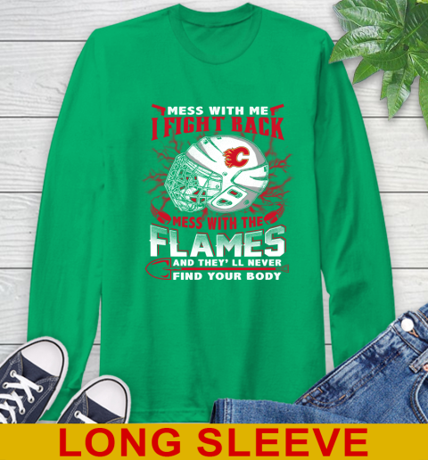 NHL Hockey Calgary Flames Mess With Me I Fight Back Mess With My Team And They'll Never Find Your Body Shirt Long Sleeve T-Shirt 8