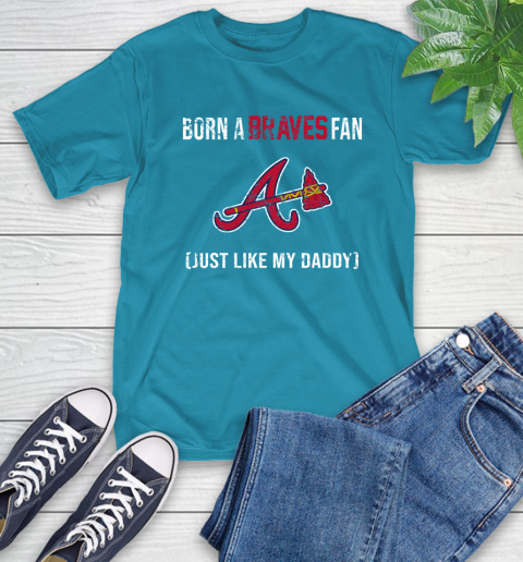 MLB Baseball Atlanta Braves Loyal Fan Just Like My Daddy Shirt T-Shirt 10