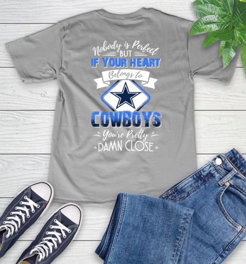 NFL Football Dallas Cowboys Nobody Is Perfect But If Your Heart Belongs To Cowboys You're Pretty Damn Close Shirt V-Neck T-Shirt 3