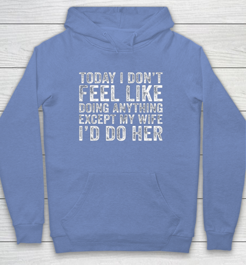 Today I Don t Feel Like Doing Anything Except My Wife Funny Youth Hoodie 8