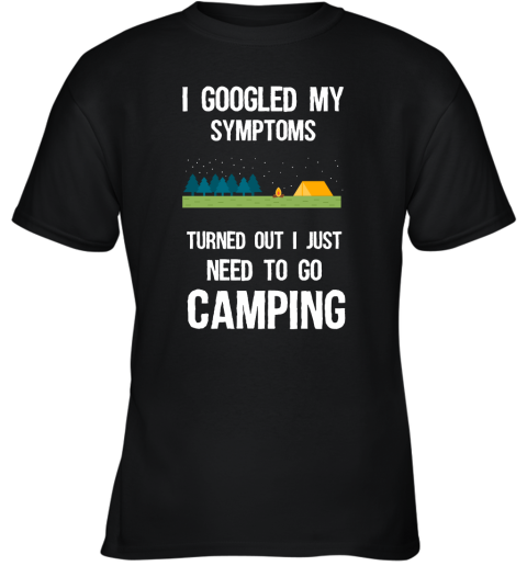 I Googled My Symptoms Turned Out I Just Need To Go Camping Youth T-Shirt