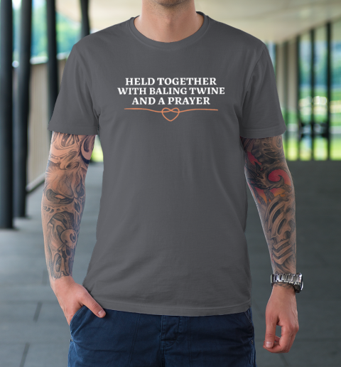Held Together With Baling Twine And A Prayer T-Shirt 6