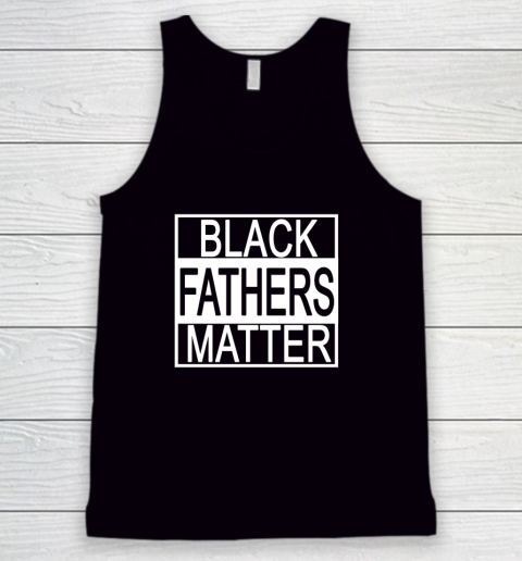Black Fathers Matter Black History Black Power Groom Protest Tank Top