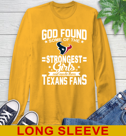 Houston Texans NFL Football God Found Some Of The Strongest Girls Adoring Fans Long Sleeve T-Shirt - Image 3