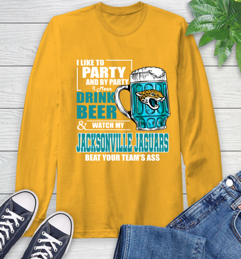 NFL I Like To Party And By Party I Mean Drink Beer and Watch My Jacksonville Jaguars Beat Your Team's Ass Football Long Sleeve T-Shirt 2